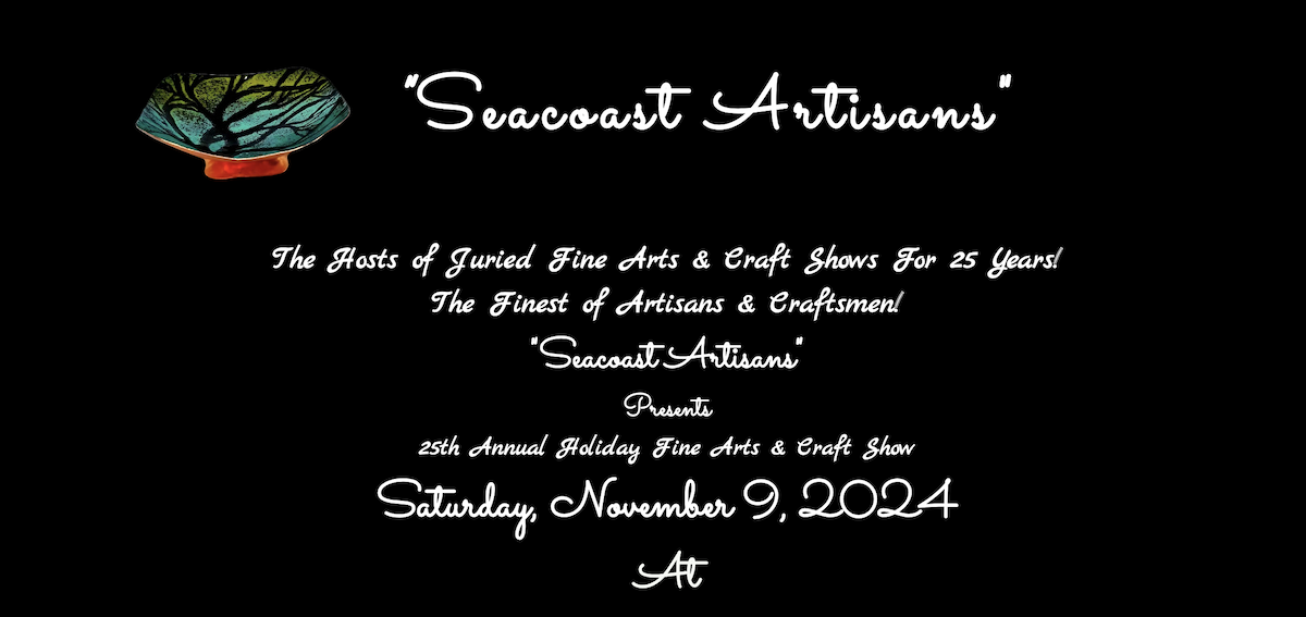 Banner of the Seacoast Artistans event. Text reads as follows: "The Hosts of Juried Fine Arts and Craft Shows For 25 Years! The Finest Artisans and Craftsmen! Seacoast Artisans Presents the 25th Annual Holiday Fine Arts and Craft Show Saturday November 9, 2024."